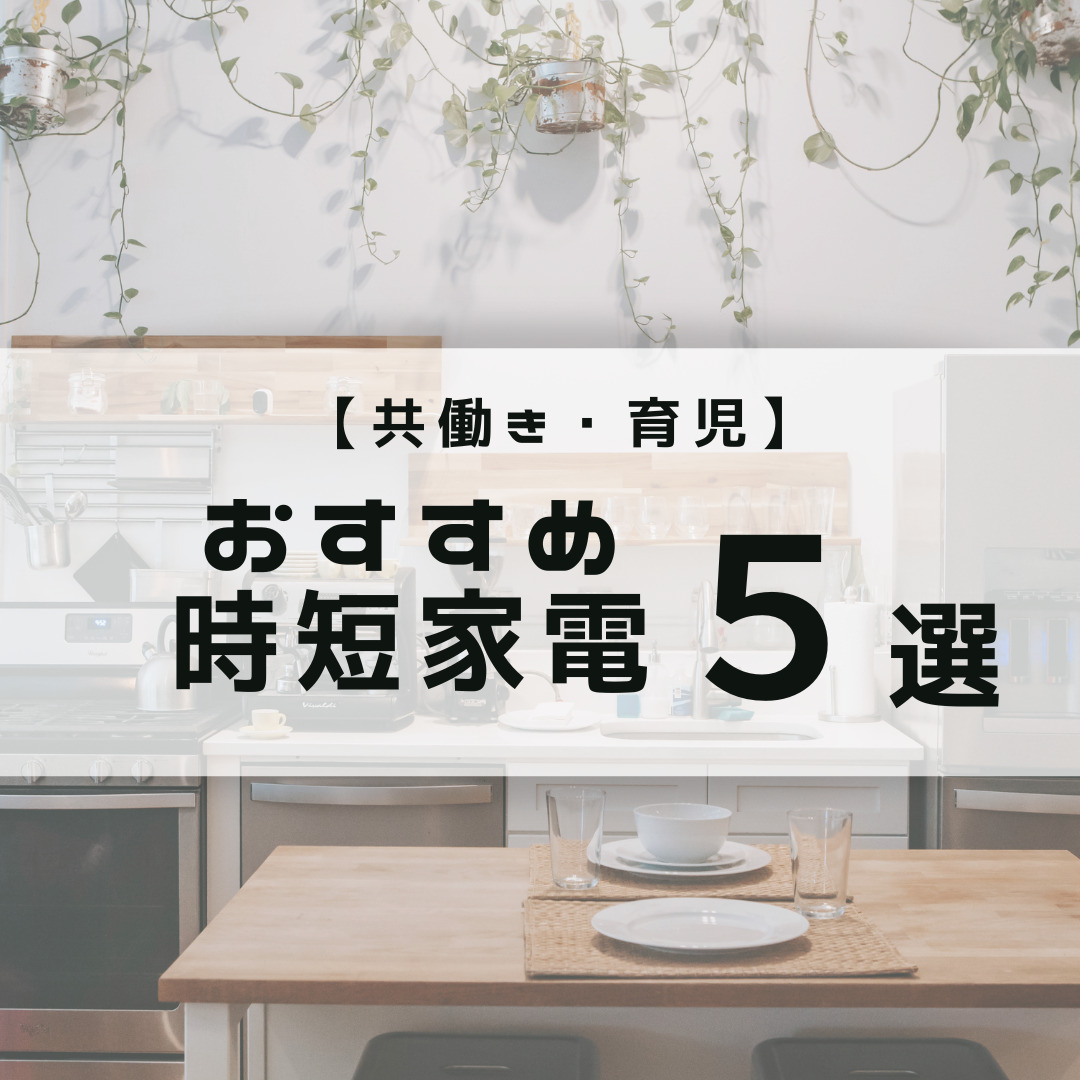 【共働き・育児】おすすめ時短家電５選 