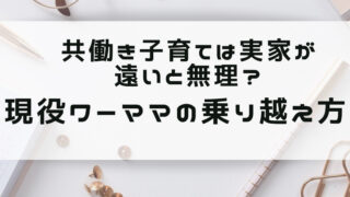 共働き子育ては実家が遠いと無理？現役ワーママの乗り越え方 